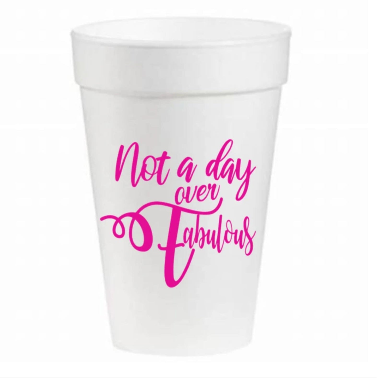 Not A Day Over Fabulous - 16oz Styrofoam Cups