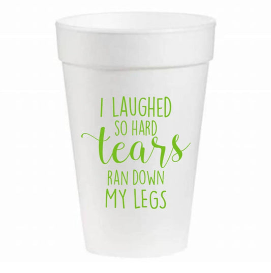 I Laughed So Hard Tears Ran Down My Legs - 16oz Styrofoam Cups